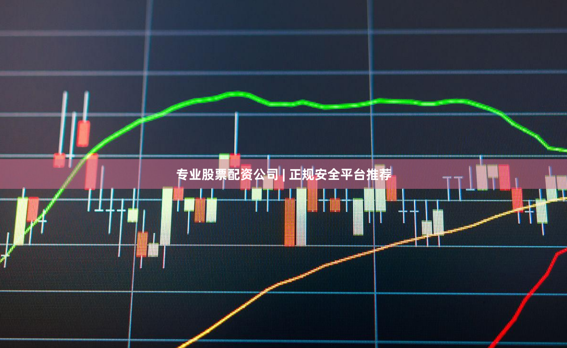 专业股票配资公司 | 正规安全平台推荐