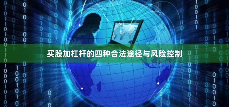 买股加杠杆的四种合法途径与风险控制