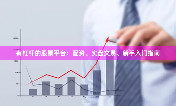 有杠杆的股票平台：配资、实盘交易、新手入门指南